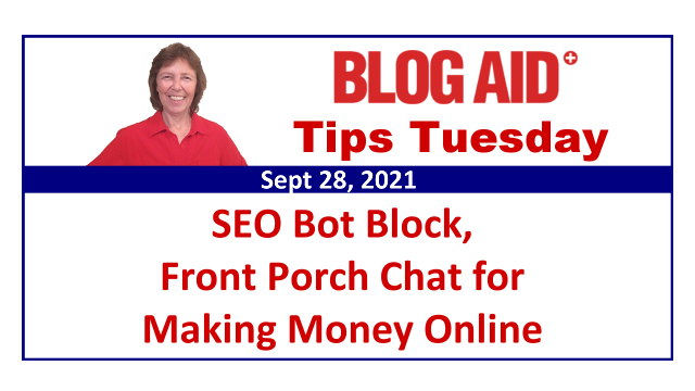 Tips Tuesday – SEO Bot Block, Front Porch Chat for Making Money Online
