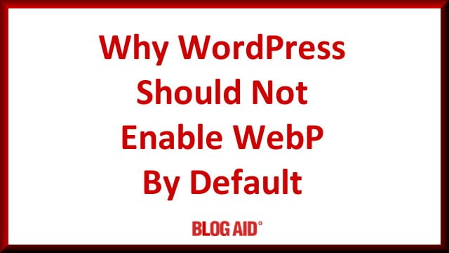 Why WordPress Should Not Enable WebP By Default