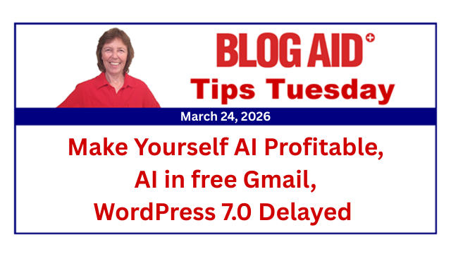 Tips Tuesday – Make Yourself AI Profitable, AI in free Gmail, WP 7.0 Delayed