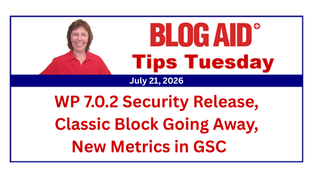 Tips Tuesday – WP 7.0.2 Security Release, Classic Block Going Away, New Metrics in GSC